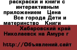 3D-раскраски и книги с интерактивным приложением › Цена ­ 150 - Все города Дети и материнство » Книги, CD, DVD   . Хабаровский край,Николаевск-на-Амуре г.